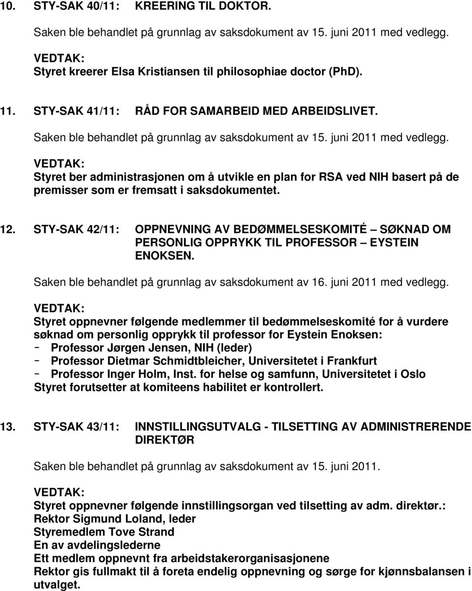 STY-SAK 42/11: OPPNEVNING AV BEDØMMELSESKOMITÉ SØKNAD OM PERSONLIG OPPRYKK TIL PROFESSOR EYSTEIN ENOKSEN. Saken ble behandlet på grunnlag av saksdokument av 16. juni 2011 med vedlegg.