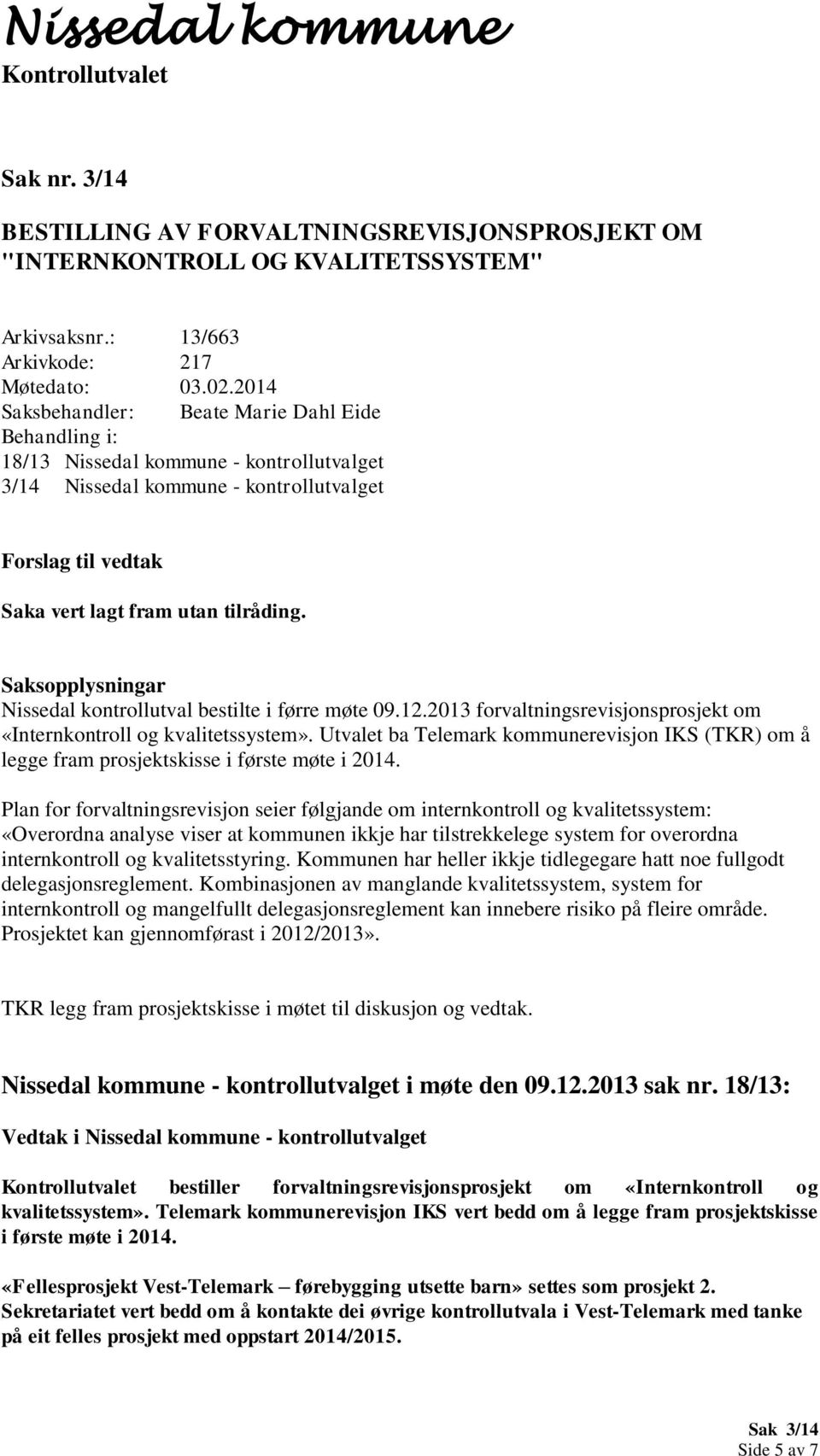 2013 forvaltningsrevisjonsprosjekt om «Internkontroll og kvalitetssystem». Utvalet ba Telemark kommunerevisjon IKS (TKR) om å legge fram prosjektskisse i første møte i 2014.