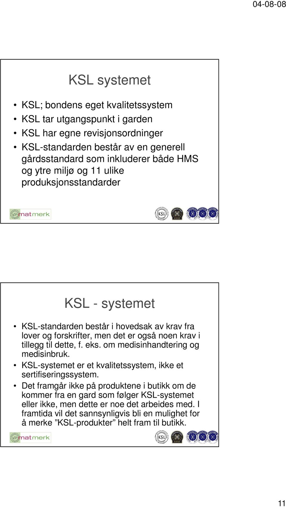 til dette, f. eks. om medisinhandtering og medisinbruk. KSL-systemet er et kvalitetssystem, ikke et sertifiseringssystem.