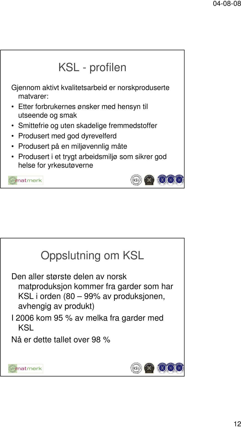 arbeidsmiljø som sikrer god helse for yrkesutøverne Oppslutning om KSL Den aller største delen av norsk matproduksjon kommer fra