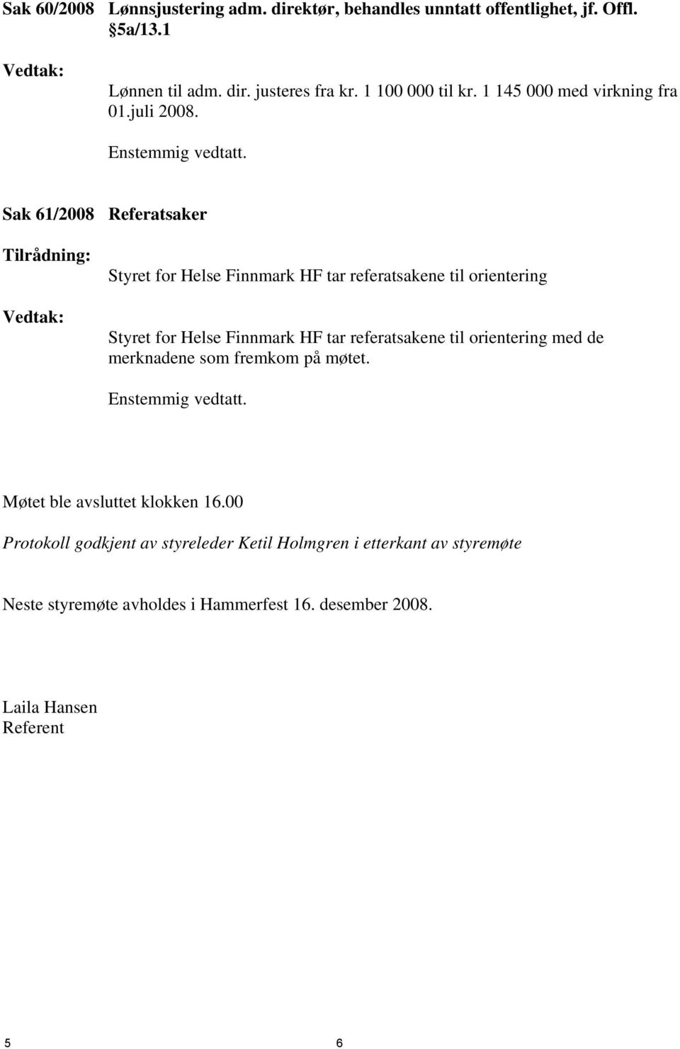 Sak 61/2008 Referatsaker Tilrådning: Vedtak: Styret for Helse Finnmark HF tar referatsakene til orientering Styret for Helse Finnmark HF tar referatsakene til