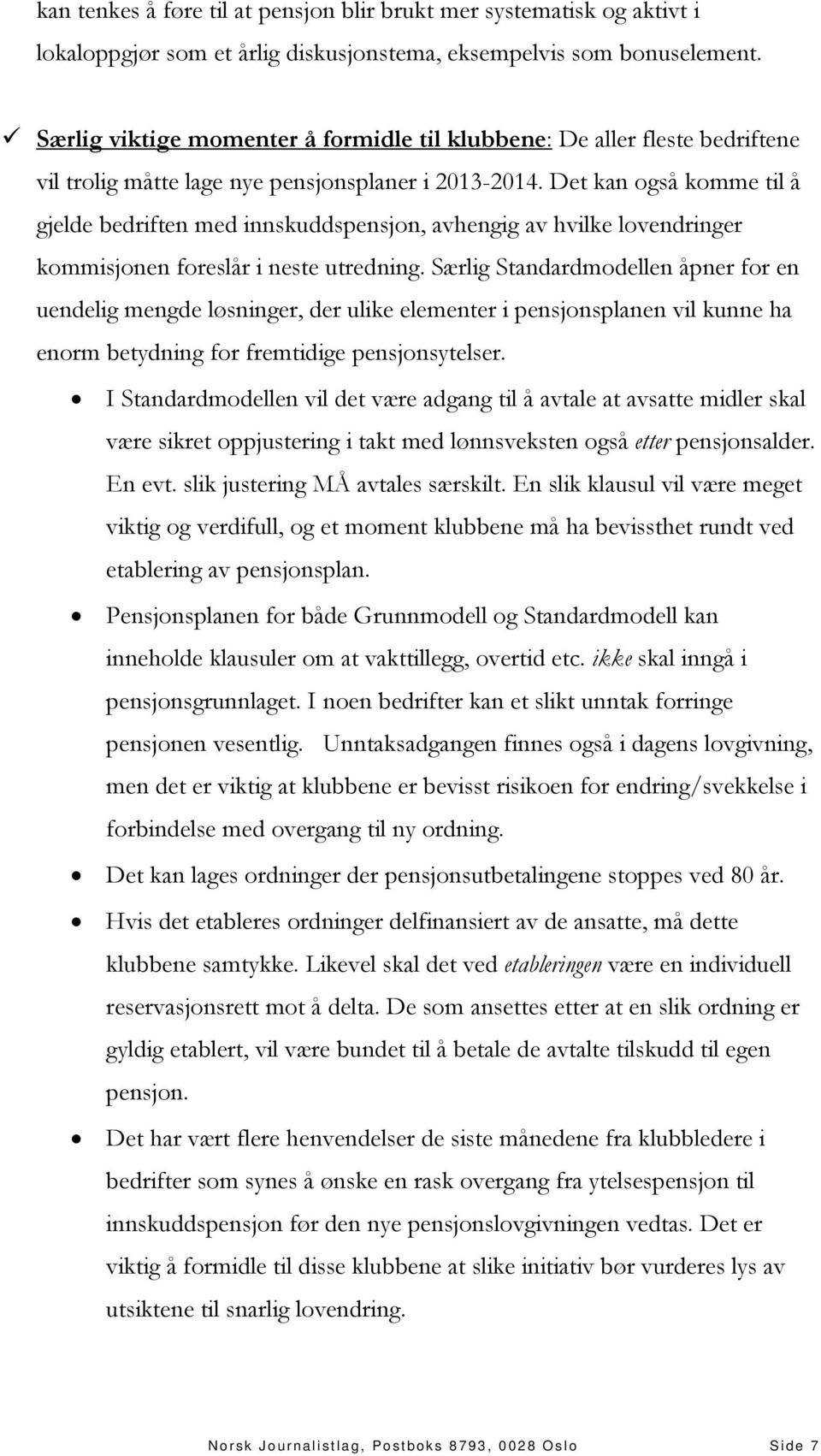 Det kan også komme til å gjelde bedriften med innskuddspensjon, avhengig av hvilke lovendringer kommisjonen foreslår i neste utredning.