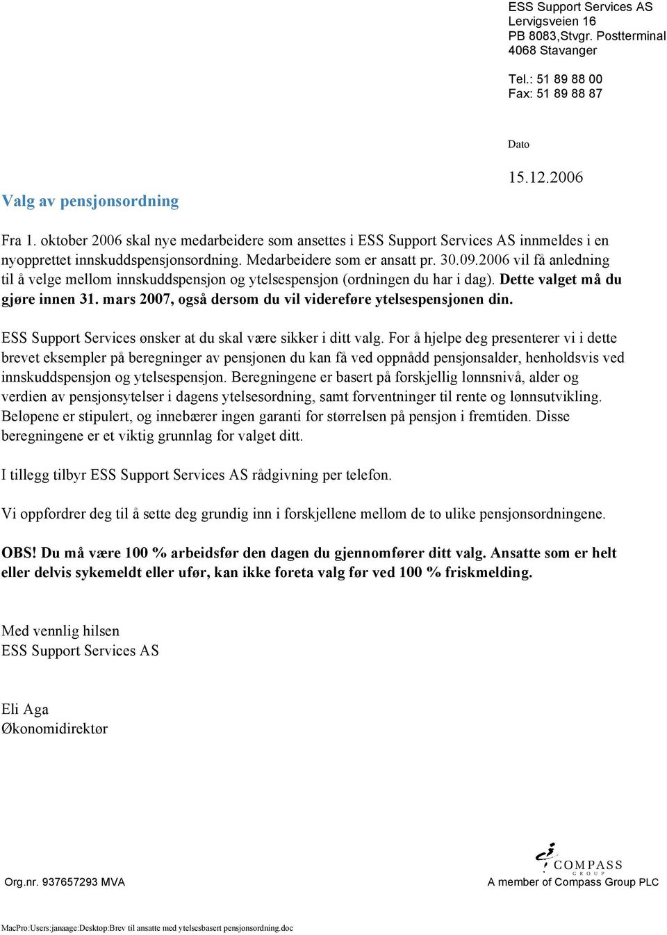 2006 vil få anledning til å velge mellom innskuddspensjon og ytelsespensjon (ordningen du har i dag). Dette valget må du gjøre innen 31. mars 2007, også dersom du vil videreføre ytelsespensjonen din.