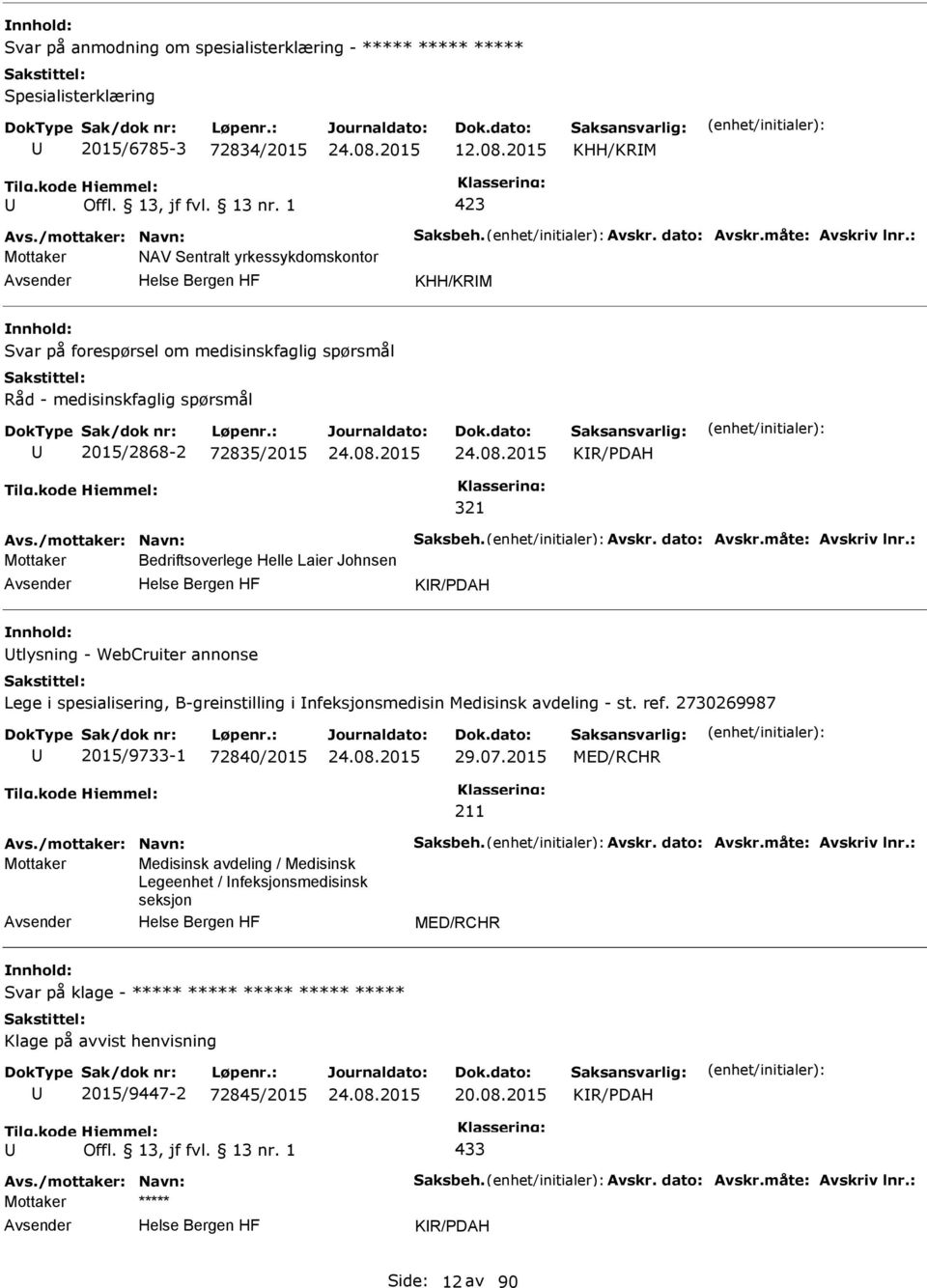 dato: Avskr.måte: Avskriv lnr.: Mottaker Bedriftsoverlege Helle Laier Johnsen KR/DAH tlysning - WebCruiter annonse Lege i spesialisering, B-greinstilling i nfeksjonsmedisin Medisinsk avdeling - st.