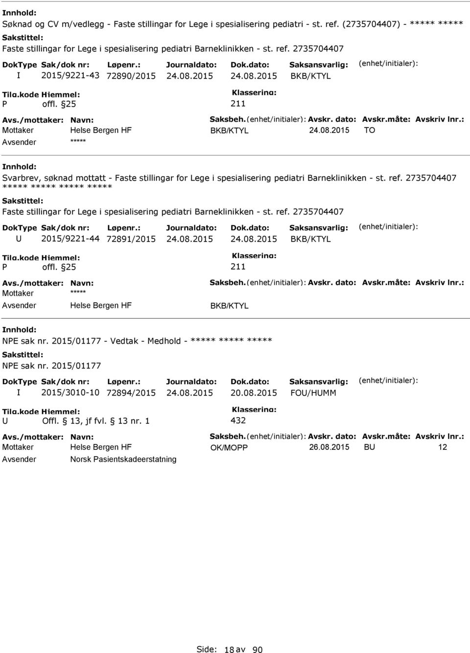 2735704407 ***** ***** ***** ***** Faste stillingar for Lege i spesialisering pediatri Barneklinikken - st. ref. 2735704407 2015/9221-44 72891/2015 BKB/KTYL Avs./mottaker: Navn: Saksbeh. Avskr.