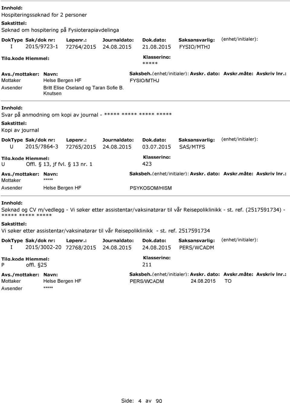 /mottaker: Navn: Saksbeh. Avskr. dato: Avskr.måte: Avskriv lnr.: SYKOSOM/HSM Søknad og CV m/vedlegg - Vi søker etter assistentar/vaksinatørar til vår Reisepoliklinikk - st. ref.