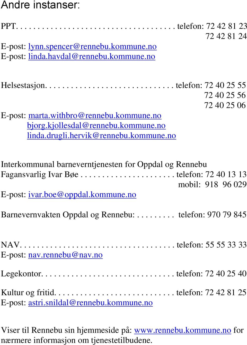 ..................... telefon: 72 40 13 13 mobil: 918 96 029 E-post: ivar.boe@oppdal.kommune.no Barnevernvakten Oppdal og Rennebu:......... telefon: 970 79 845 NAV.................................... telefon: 55 55 33 33 E-post: nav.