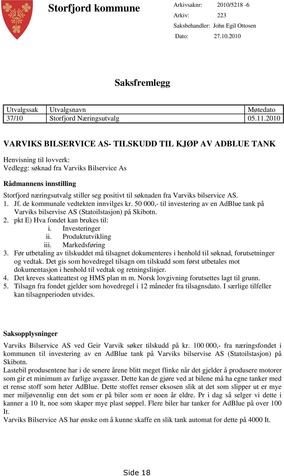 bilservice AS. 1. Jf. de kommunale vedtekten innvilges kr. 50 000,- til investering av en AdBlue tank på Varviks bilservise AS (Statoilstasjon) på Skibotn. 2. pkt E) Hva fondet kan brukes til: i.