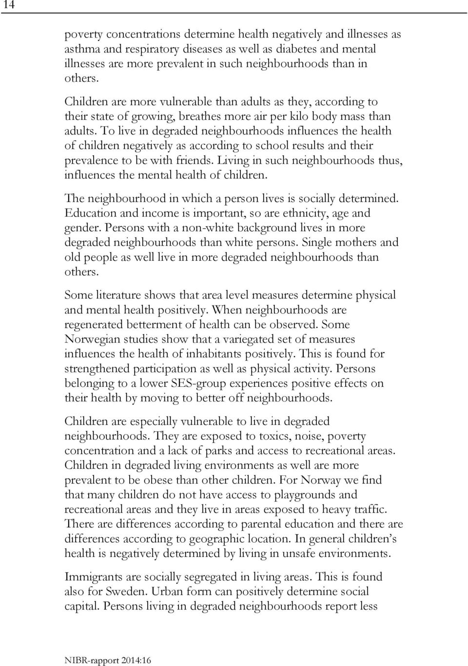 To live in degraded neighbourhoods influences the health of children negatively as according to school results and their prevalence to be with friends.