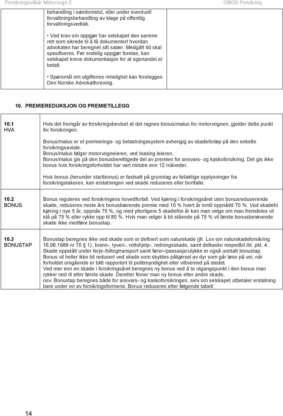 Før endelig oppgjør foretas, kan selskapet kreve dokumentasjon for at egenandel er betalt. Spørsmål om utgiftenes rimelighet kan forelegges Den Norske Advokatforening. 10.