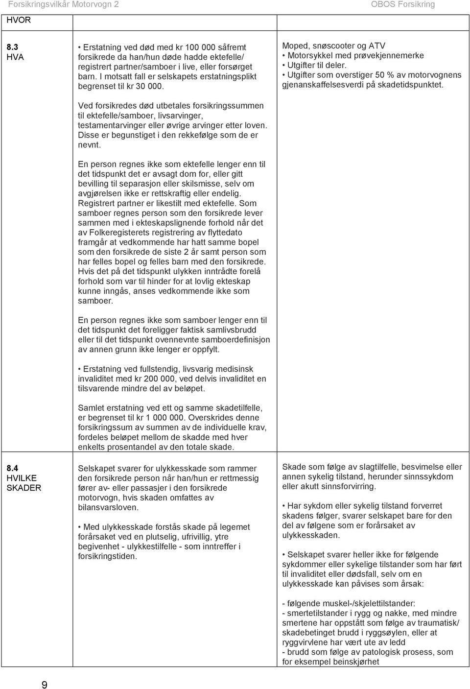 Ved forsikredes død utbetales forsikringssummen til ektefelle/samboer, livsarvinger, testamentarvinger eller øvrige arvinger etter loven. Disse er begunstiget i den rekkefølge som de er nevnt.