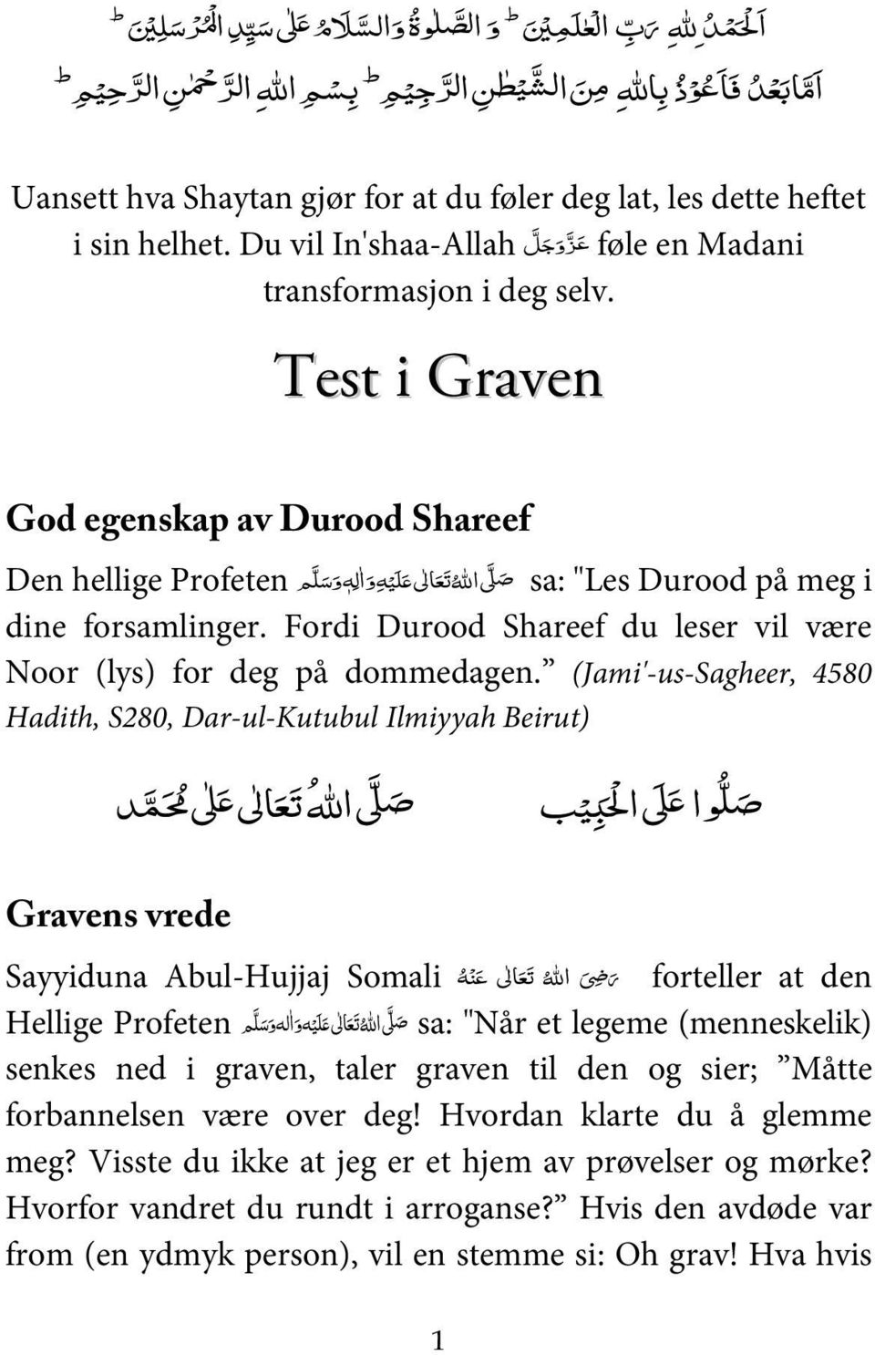 (Jami'-us-Sagheer, 4580 Hadith, S280, Dar-ul-Kutubul Ilmiyyah Beirut) Gravens vrede Sayyiduna Abul-Hujjaj Somali forteller at den Hellige Profeten sa: "Når et legeme (menneskelik) senkes ned i