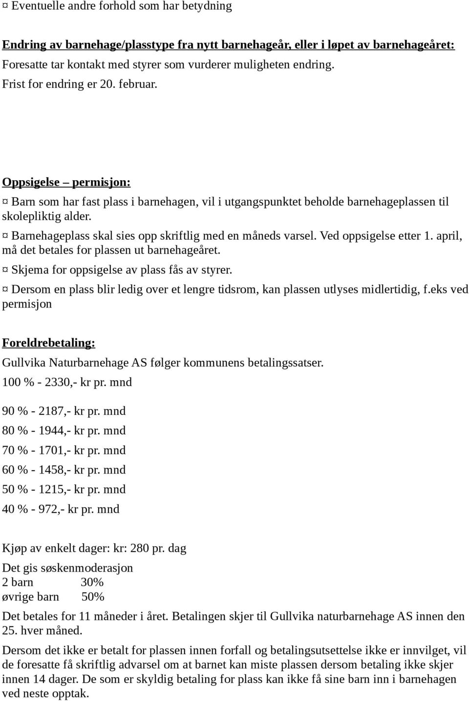 Barnehageplass skal sies opp skriftlig med en måneds varsel. Ved oppsigelse etter 1. april, må det betales for plassen ut barnehageåret. Skjema for oppsigelse av plass fås av styrer.