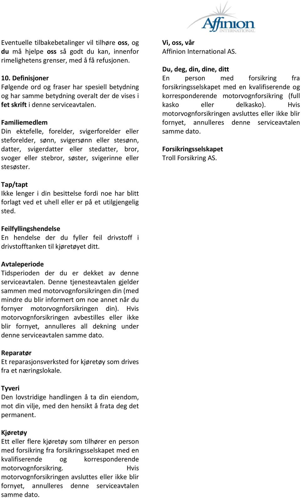 Familiemedlem Din ektefelle, forelder, svigerforelder eller steforelder, sønn, svigersønn eller stesønn, datter, svigerdatter eller stedatter, bror, svoger eller stebror, søster, svigerinne eller