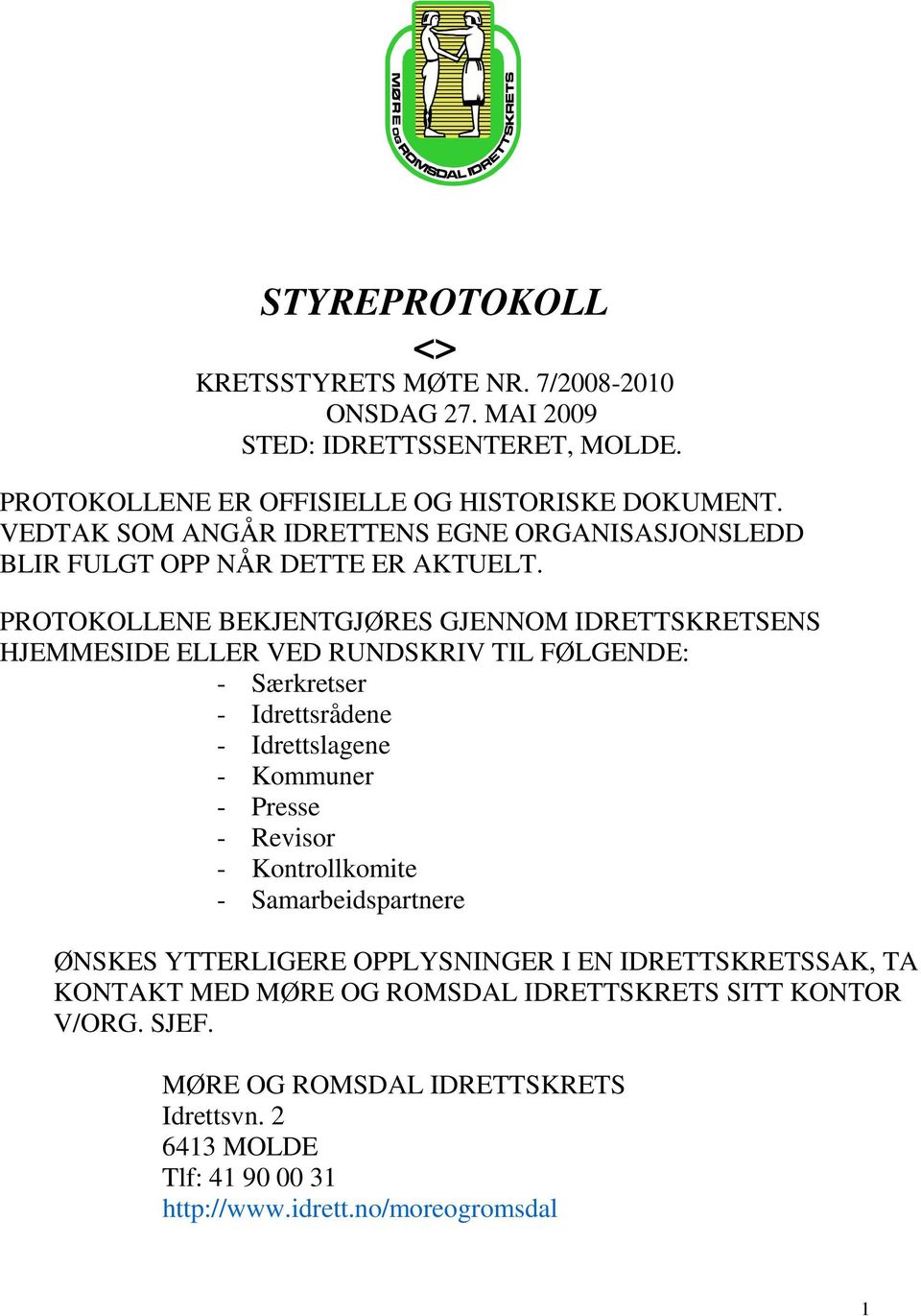 PROTOKOLLENE BEKJENTGJØRES GJENNOM IDRETTSKRETSENS HJEMMESIDE ELLER VED RUNDSKRIV TIL FØLGENDE: - Særkretser - Idrettsrådene - Idrettslagene - Kommuner - Presse -