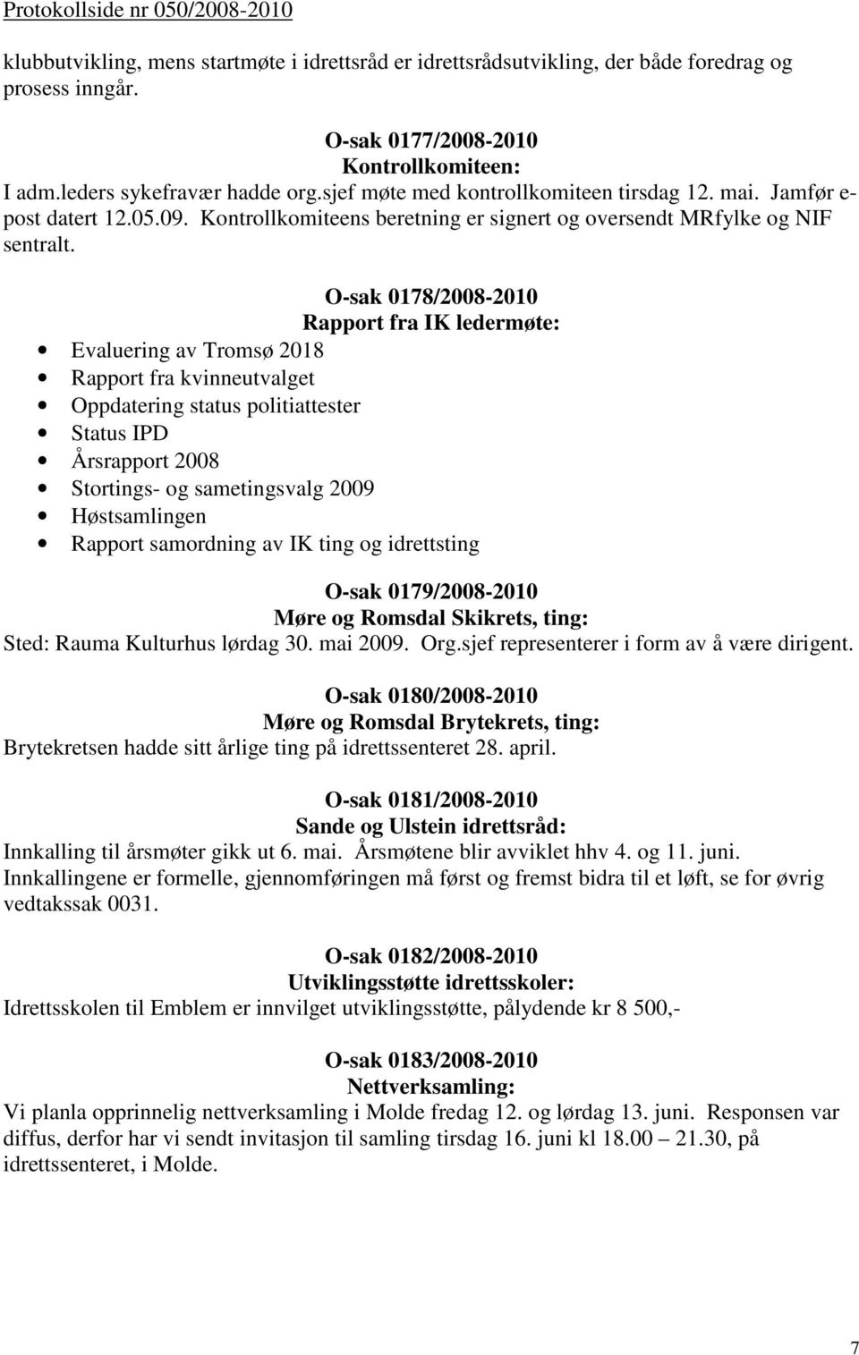 O-sak 0178/2008-2010 Rapport fra IK ledermøte: Evaluering av Tromsø 2018 Rapport fra kvinneutvalget Oppdatering status politiattester Status IPD Årsrapport 2008 Stortings- og sametingsvalg 2009