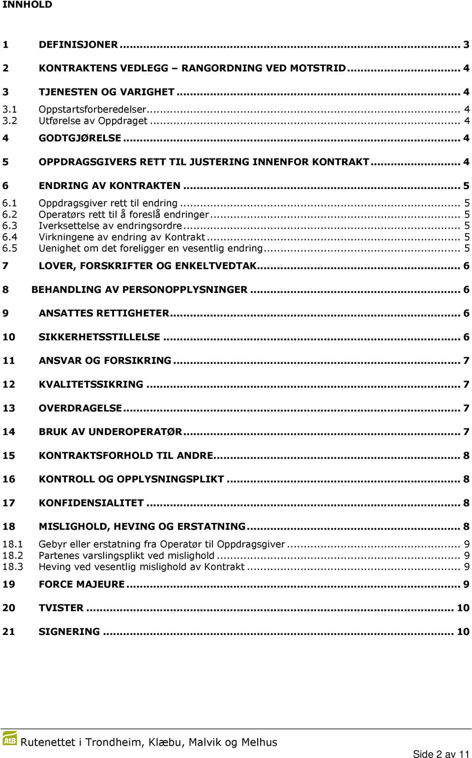 .. 5 6.4 Virkningene av endring av Kontrakt... 5 6.5 Uenighet om det foreligger en vesentlig endring... 5 7 LOVER, FORSKRIFTER OG ENKELTVEDTAK... 6 8 BEHANDLING AV PERSONOPPLYSNINGER.