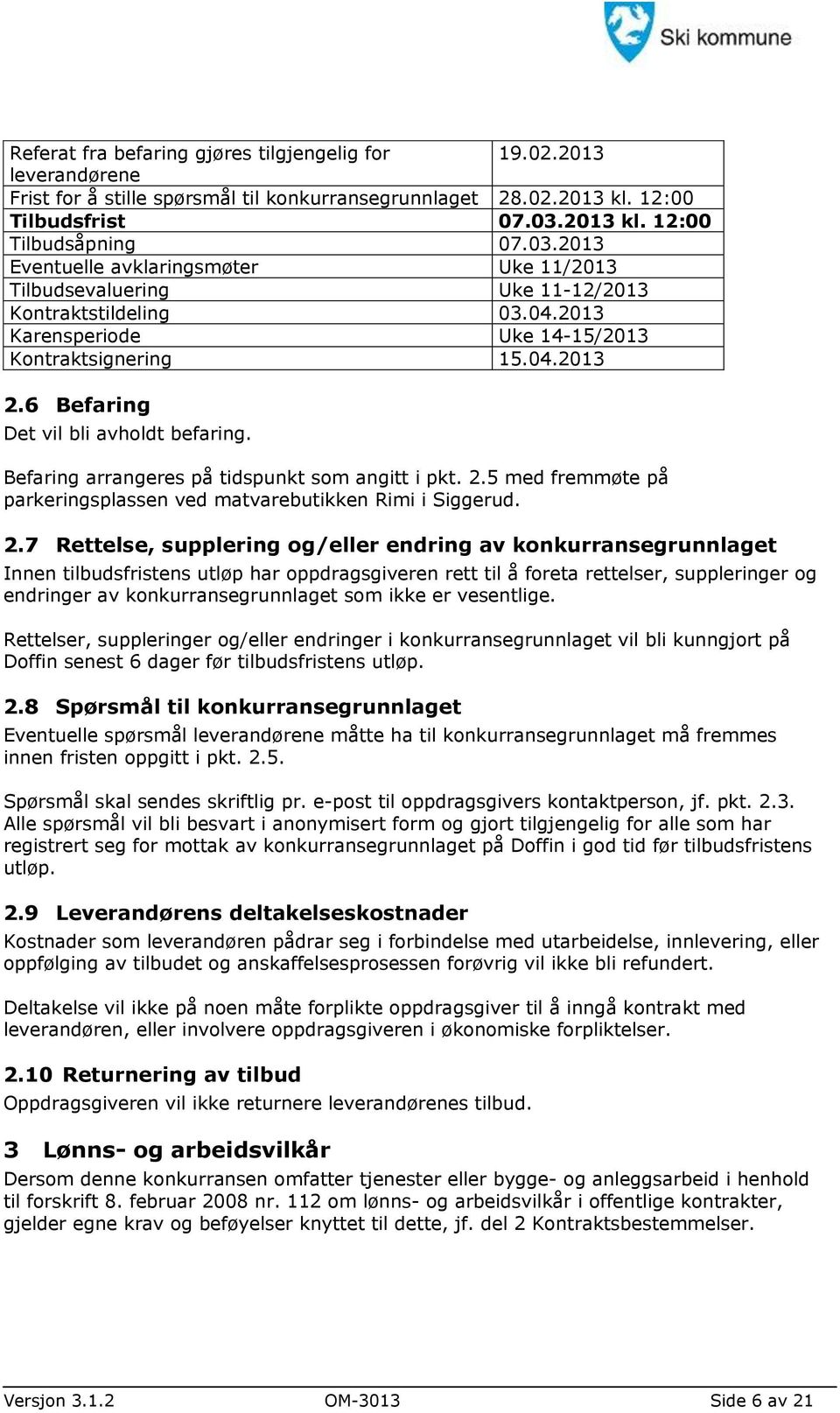 6 Befaring Det vil bli avholdt befaring. Befaring arrangeres på tidspunkt som angitt i pkt. 2.