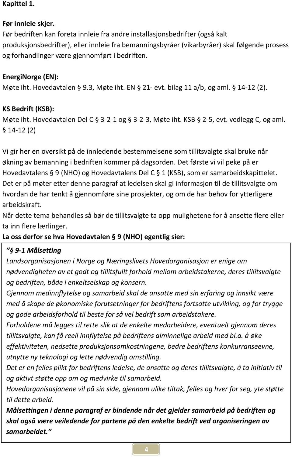 gjennomført i bedriften. EnergiNorge (EN): Møte iht. Hovedavtalen 9.3, Møte iht. EN 21- evt. bilag 11 a/b, og aml. 14-12 (2). KS Bedrift (KSB): Møte iht. Hovedavtalen Del C 3-2-1 og 3-2-3, Møte iht.