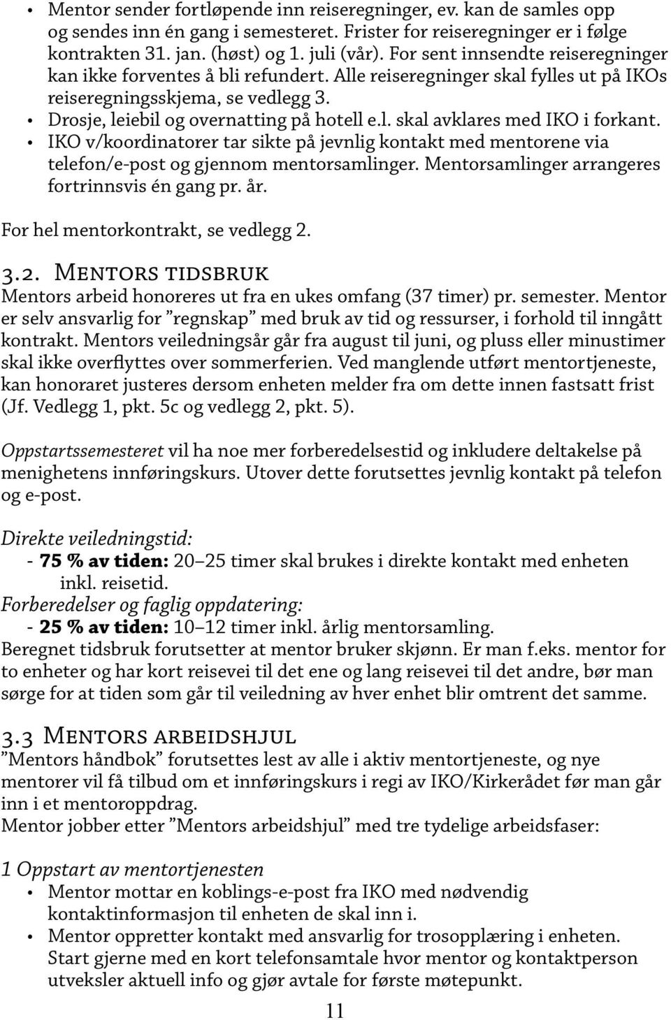 IKO v/koordinatorer tar sikte på jevnlig kontakt med mentorene via telefon/e-post og gjennom mentorsamlinger. Mentorsamlinger arrangeres fortrinnsvis én gang pr. år.