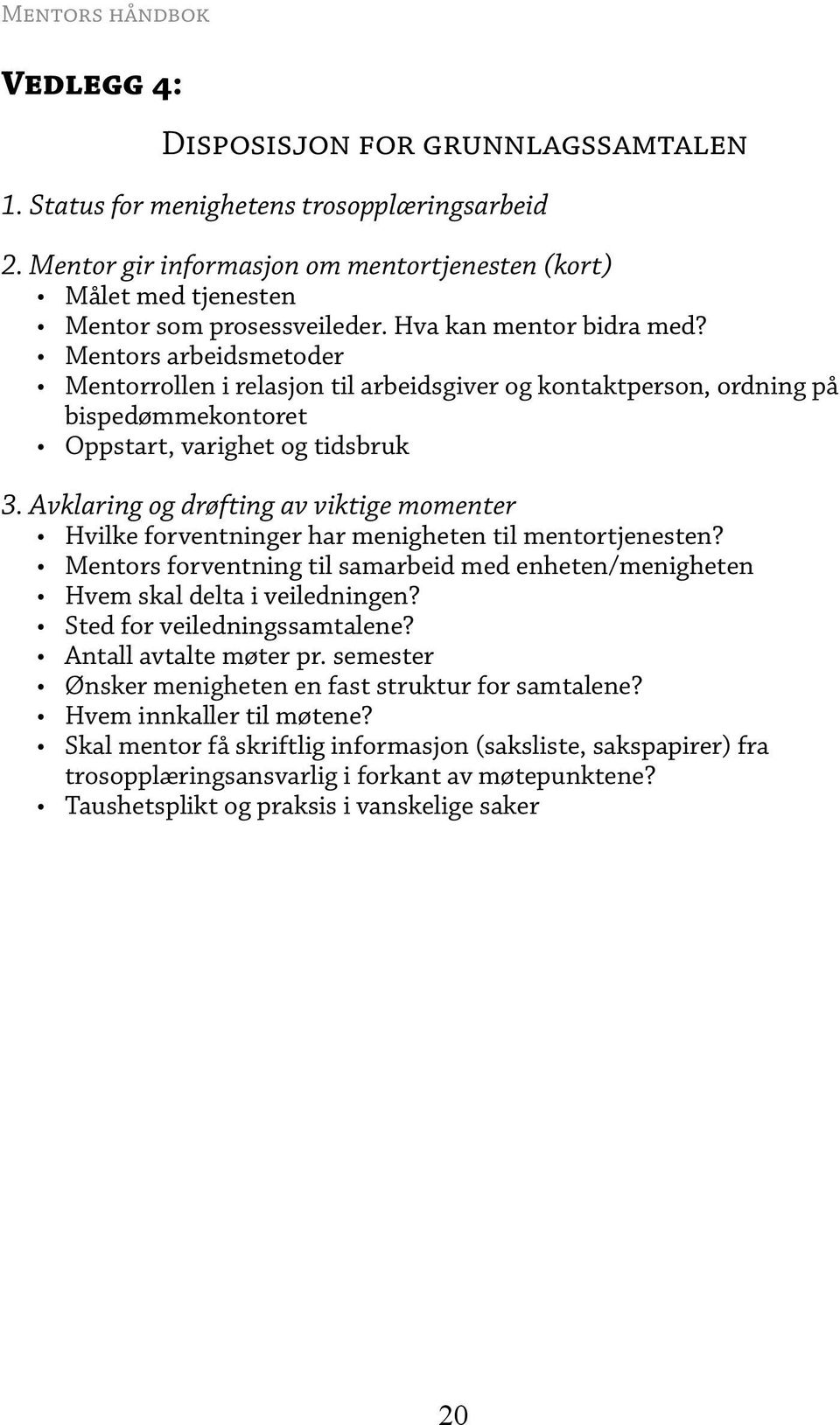 Avklaring og drøfting av viktige momenter Hvilke forventninger har menigheten til mentortjenesten? Mentors forventning til samarbeid med enheten/menigheten Hvem skal delta i veiledningen?