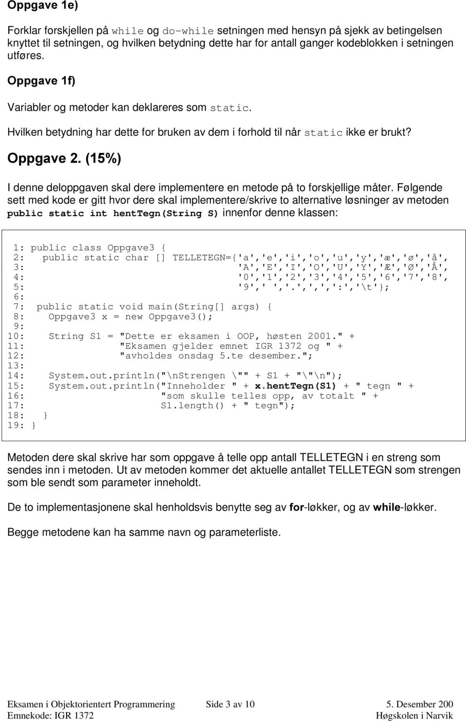 2SSJDYH I denne deloppgaven skal dere implementere en metode på to forskjellige måter.