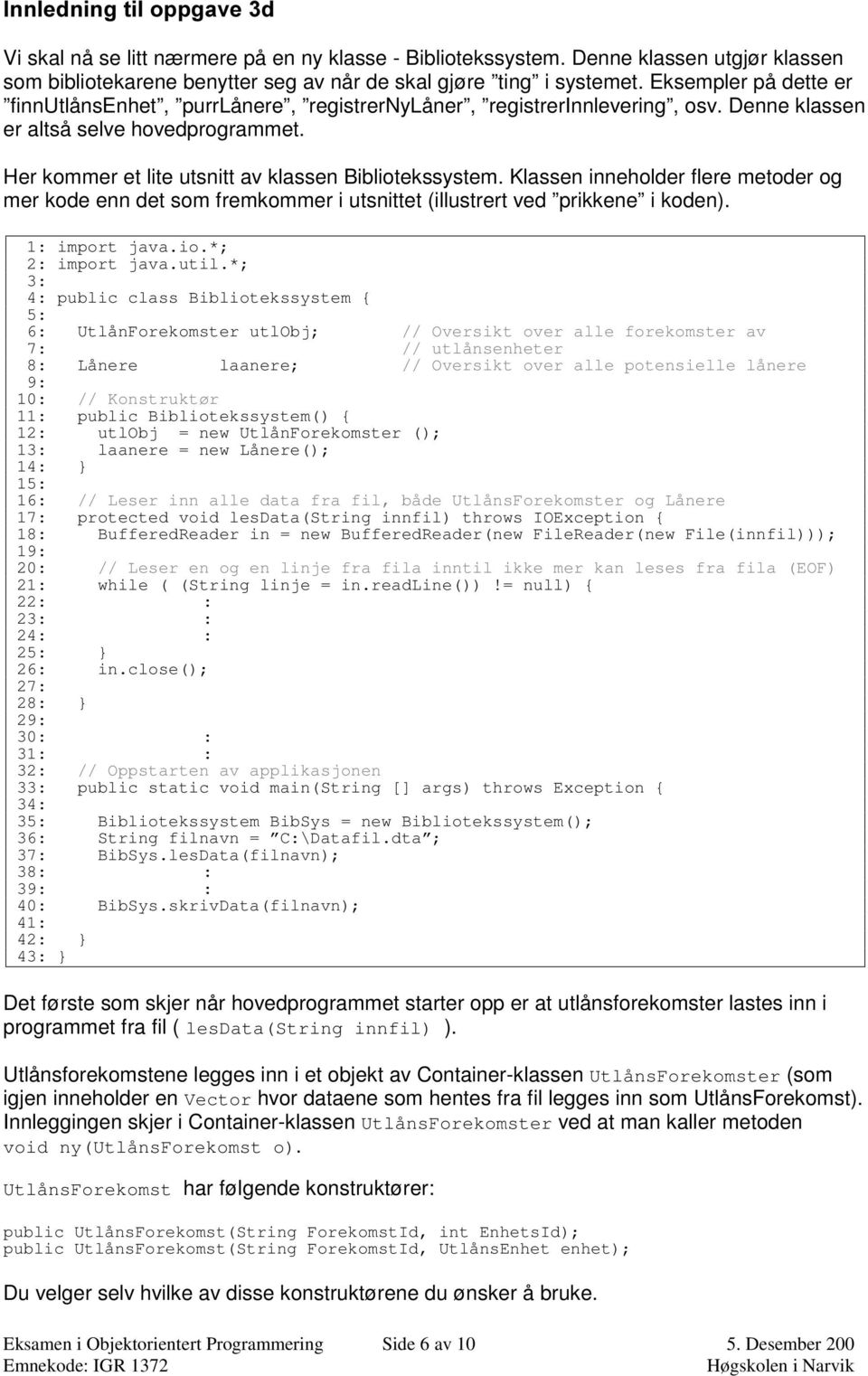 Klassen inneholder flere metoder og mer kode enn det som fremkommer i utsnittet (illustrert ved prikkene i koden). 1: import java.io.*; 2: import java.util.