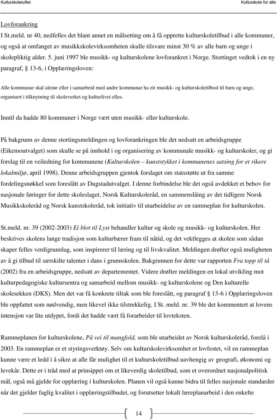 skolepliktig alder. 5. juni 1997 ble musikk- og kulturskolene lovforankret i Norge.