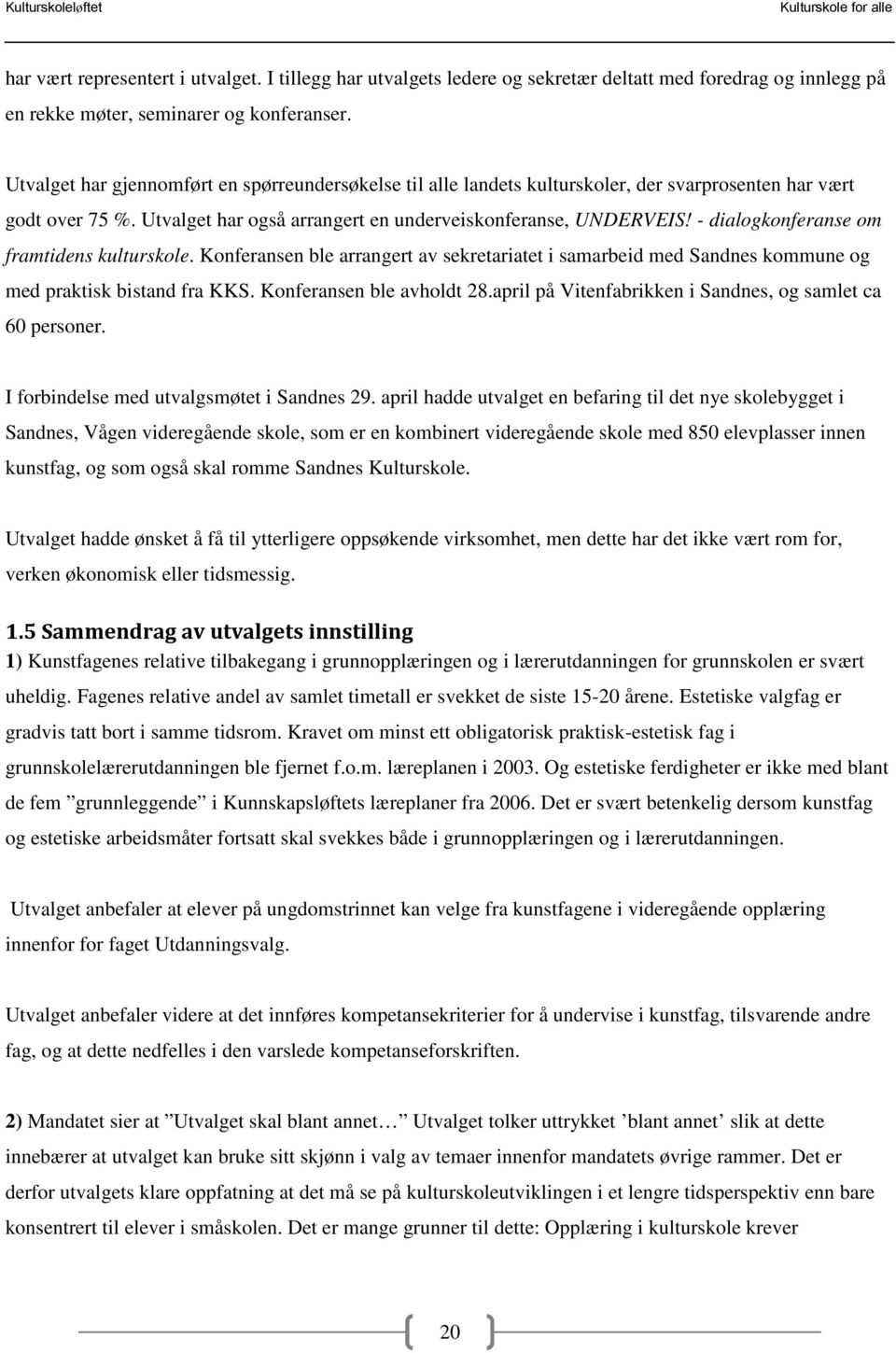 - dialogkonferanse om framtidens kulturskole. Konferansen ble arrangert av sekretariatet i samarbeid med Sandnes kommune og med praktisk bistand fra KKS. Konferansen ble avholdt 28.