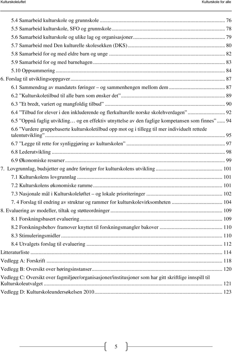 Forslag til utviklingsoppgaver... 87 6.1 Sammendrag av mandatets føringer og sammenhengen mellom dem... 87 6.2 Kulturskoletilbud til alle barn som ønsker det... 89 6.