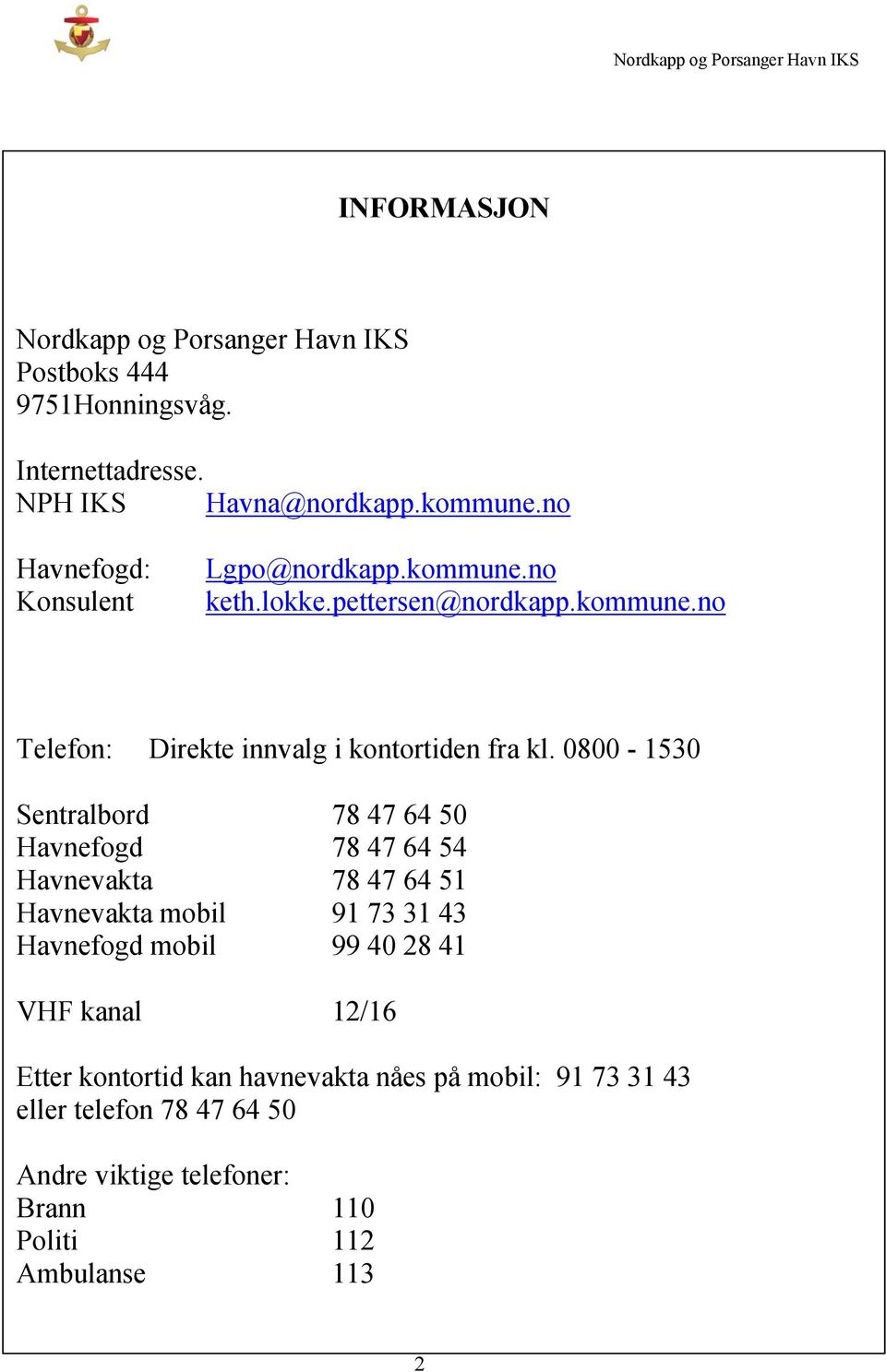 0800-1530 Sentralbord 78 47 64 50 Havnefogd 78 47 64 54 Havnevakta 78 47 64 51 Havnevakta mobil 91 73 31 43 Havnefogd mobil 99 40 28 41