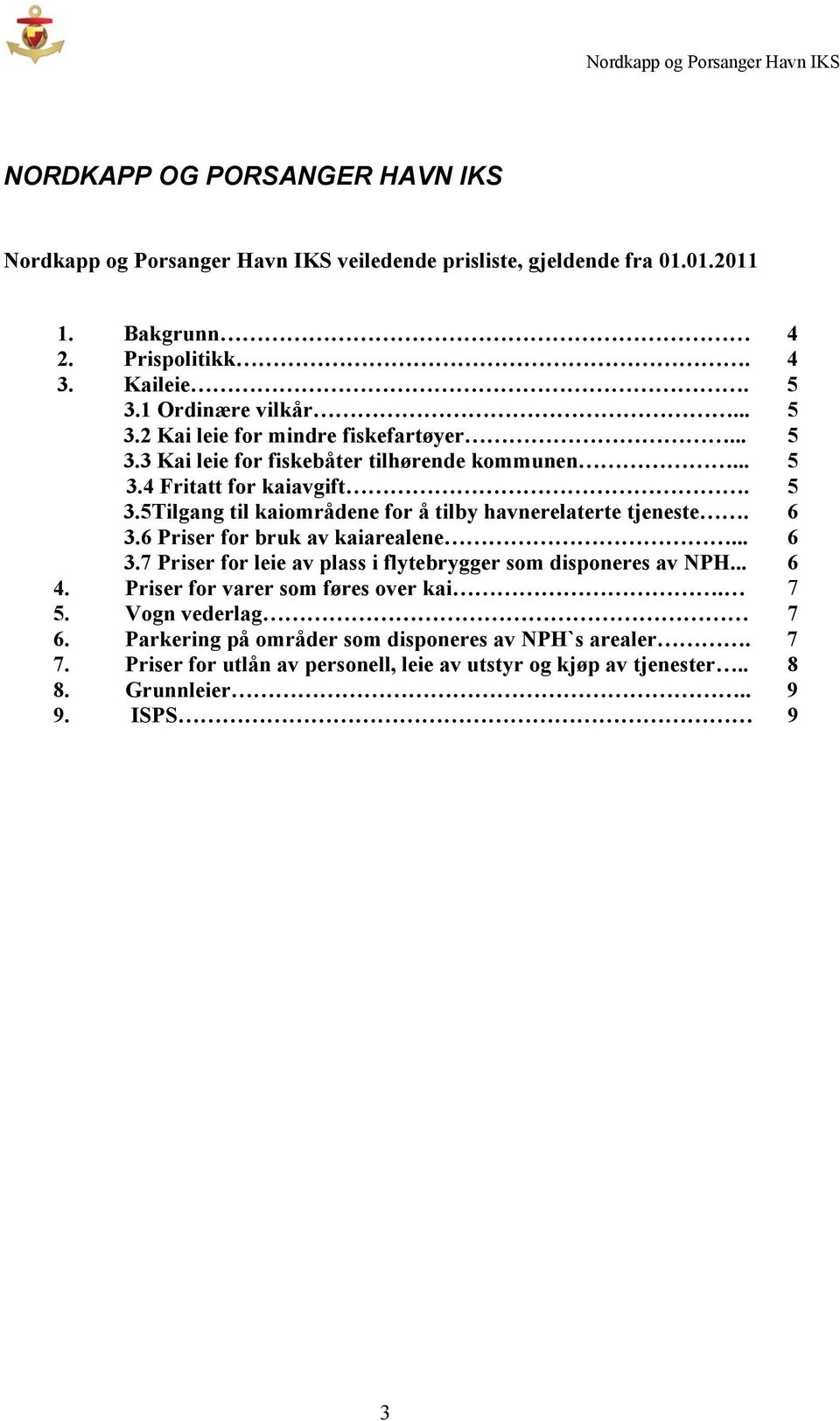 6 3.6 Priser for bruk av kaiarealene... 6 3.7 Priser for leie av plass i flytebrygger som disponeres av NPH... 6 4. Priser for varer som føres over kai. 7 5. Vogn vederlag 7 6.