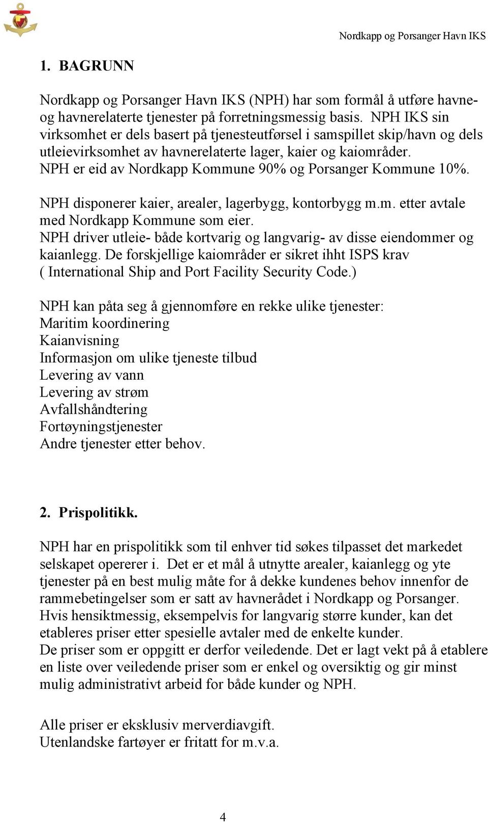 NPH er eid av Nordkapp Kommune 90% og Porsanger Kommune 10%. NPH disponerer kaier, arealer, lagerbygg, kontorbygg m.m. etter avtale med Nordkapp Kommune som eier.