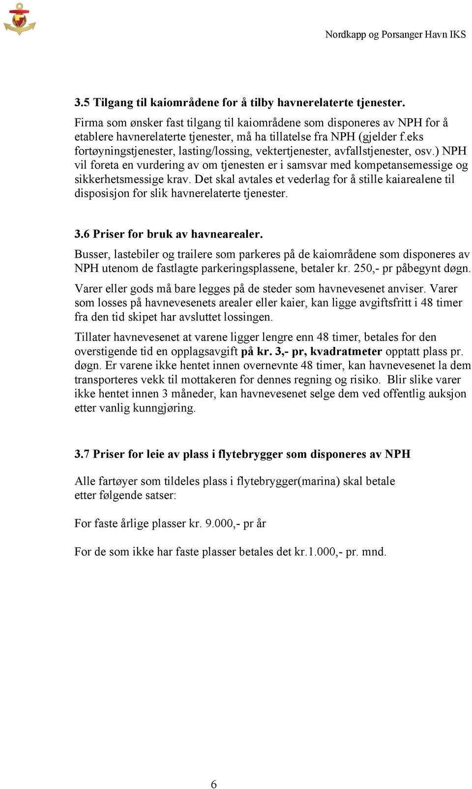 eks fortøyningstjenester, lasting/lossing, vektertjenester, avfallstjenester, osv.) NPH vil foreta en vurdering av om tjenesten er i samsvar med kompetansemessige og sikkerhetsmessige krav.