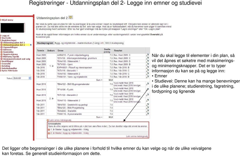 Det er to typer informasjon du kan se på og legge inn: Emner Studievei: Denne kan ha mange benevninger i de ulike planene;