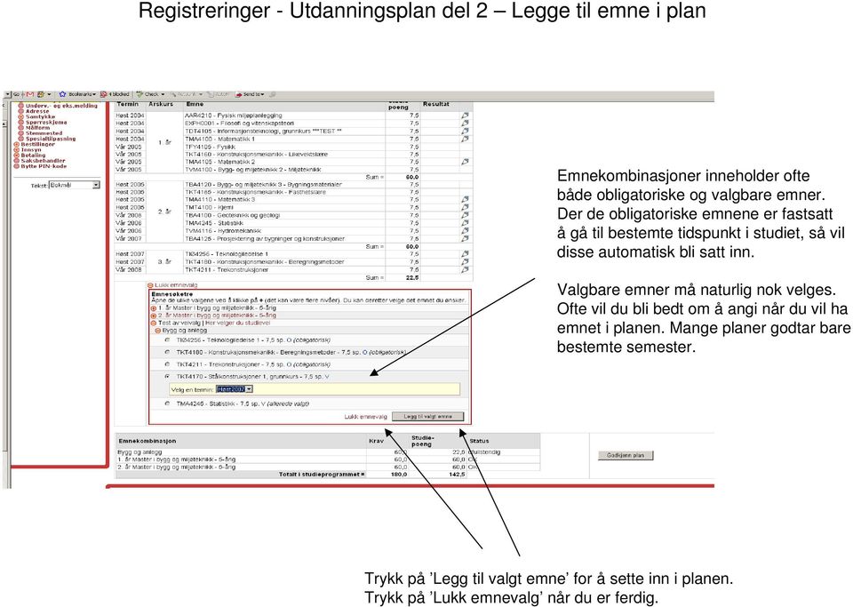 Der de obligatoriske emnene er fastsatt å gå til bestemte tidspunkt i studiet, så vil disse automatisk bli satt inn.