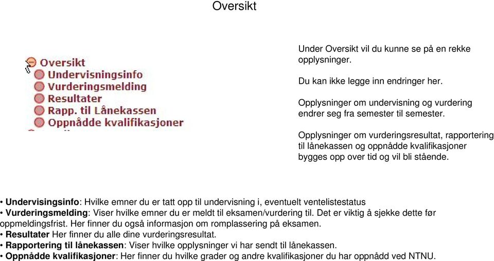 Undervisingsinfo: Hvilke emner du er tatt opp til undervisning i, eventuelt ventelistestatus Vurderingsmelding: Viser hvilke emner du er meldt til eksamen/vurdering til.