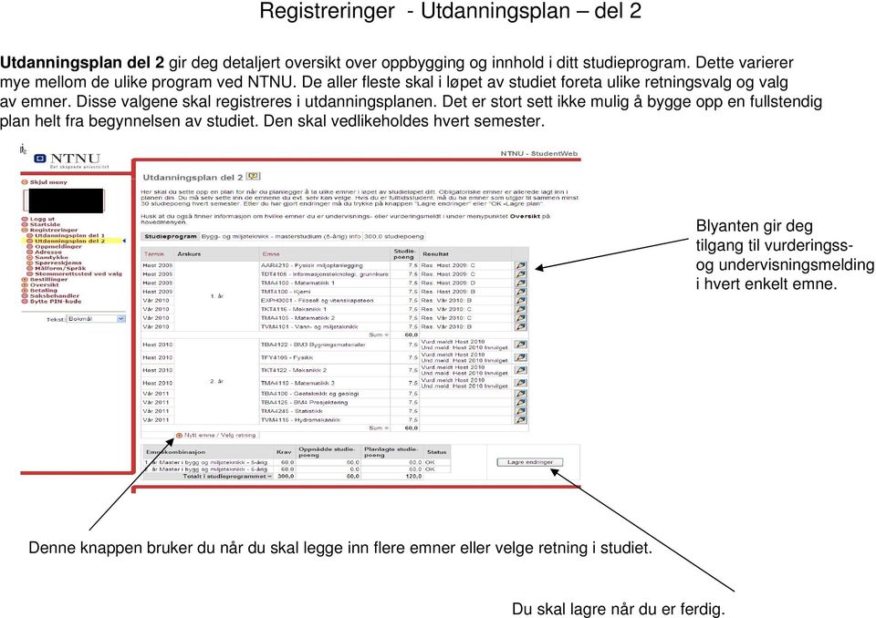 Disse valgene skal registreres i utdanningsplanen. Det er stort sett ikke mulig å bygge opp en fullstendig plan helt fra begynnelsen av studiet.