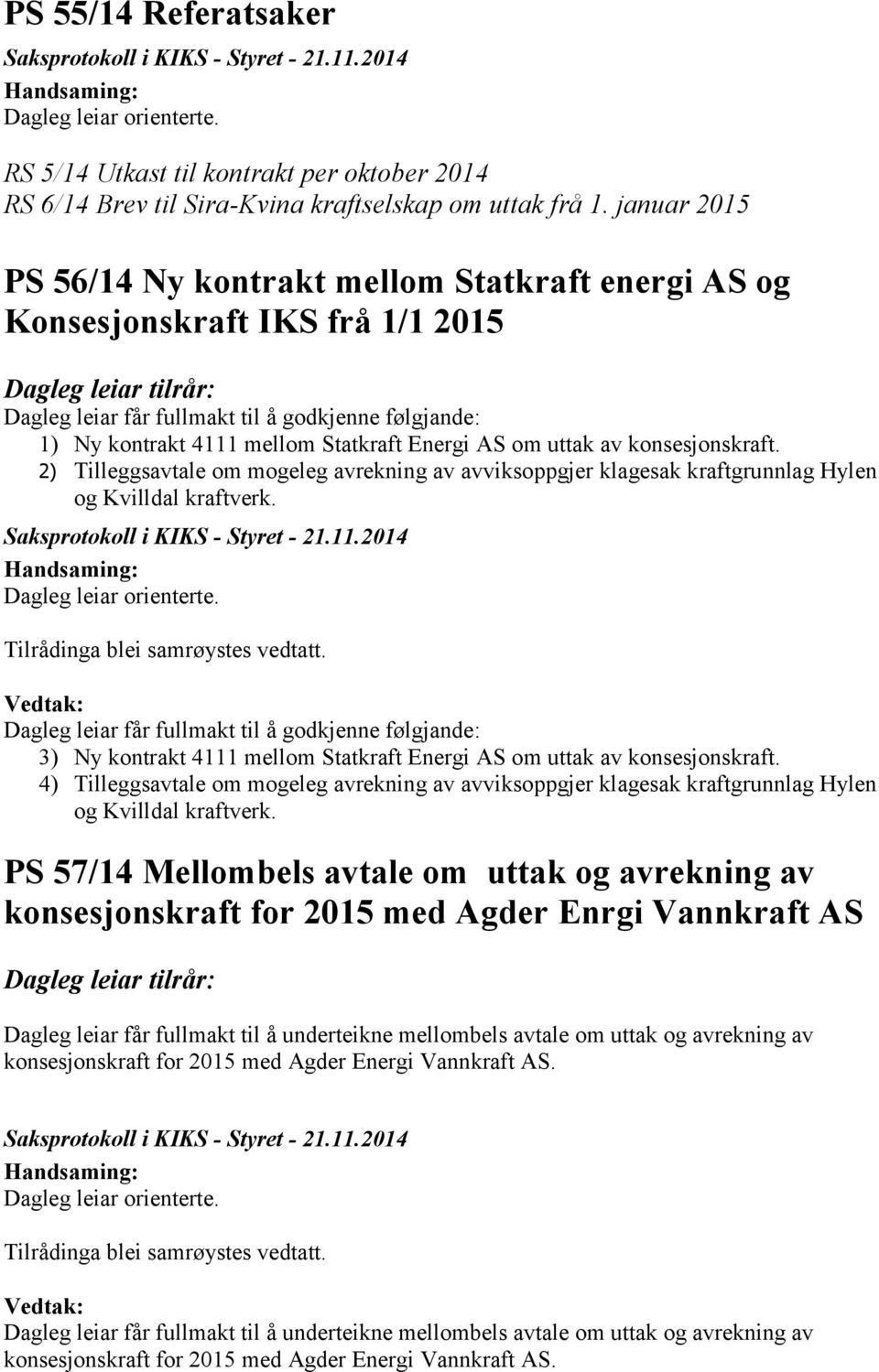 uttak av konsesjonskraft. 2) Tilleggsavtale om mogeleg avrekning av avviksoppgjer klagesak kraftgrunnlag Hylen og Kvilldal kraftverk.