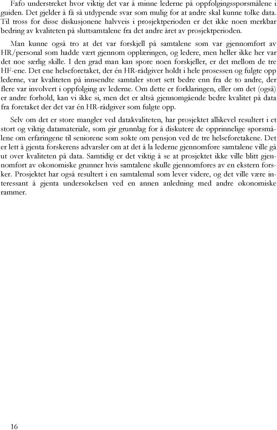 Man kunne også tro at det var forskjell på samtalene som var gjennomført av HR/personal som hadde vært gjennom opplæringen, og ledere, men heller ikke her var det noe særlig skille.