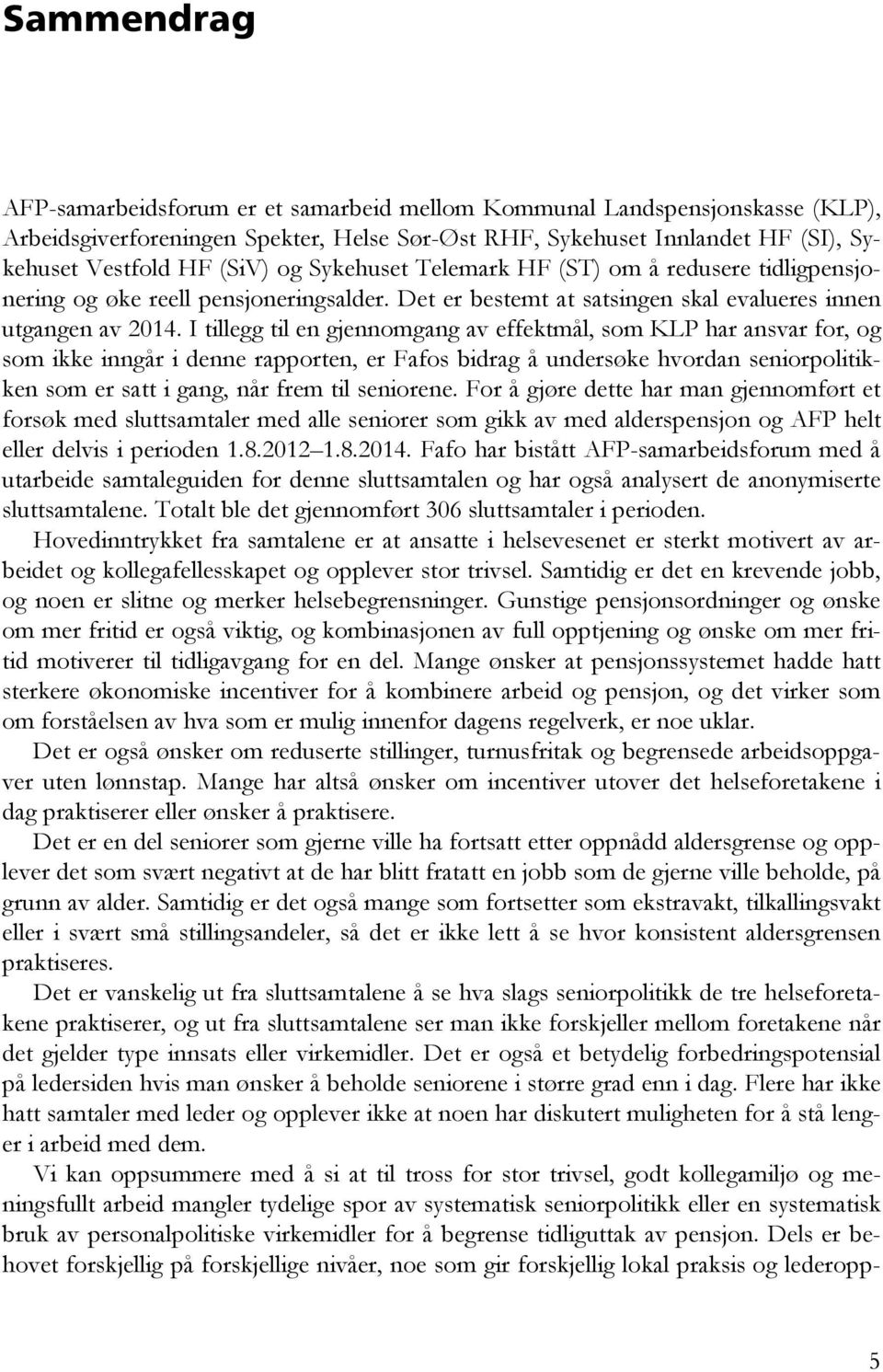 I tillegg til en gjennomgang av effektmål, som KLP har ansvar for, og som ikke inngår i denne rapporten, er Fafos bidrag å undersøke hvordan seniorpolitikken som er satt i gang, når frem til