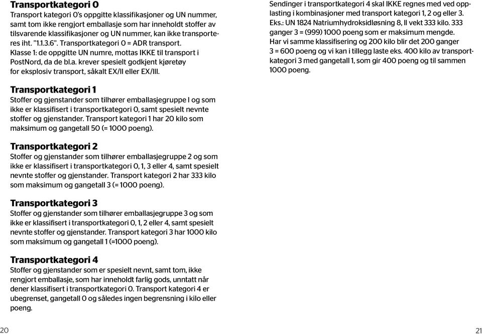 Sendinger i transportkategori 4 skal IKKE regnes med ved opplasting i kombinasjoner med transport kategori 1, 2 og eller 3. Eks.: UN 1824 Natriumhydroksidløsning 8, ll vekt 333 kilo.