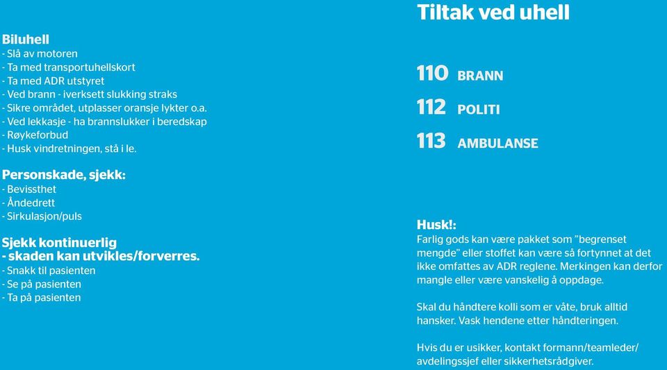 - Snakk til pasienten - Se på pasienten - Ta på pasienten Tiltak ved uhell 110 BRANN 112 POLITI 113 AMBULANSE Husk!