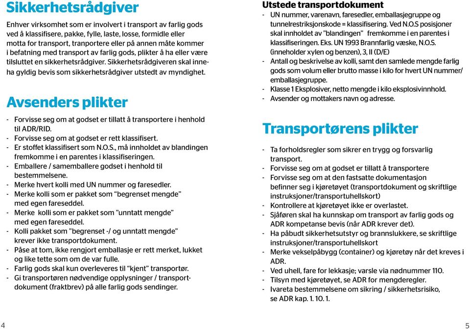 Avsenders plikter - Forvisse seg om at godset er tillatt å transportere i henhold til ADR/RID. - Forvisse seg om at godset er rett klassifisert. - Er stoffet klassifisert som N.O.S.