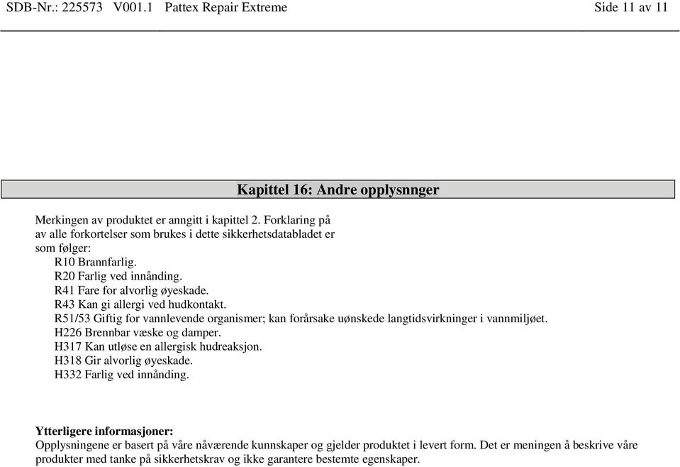 R43 Kan gi allergi ved hudkontakt. R51/53 Giftig for vannlevende organismer; kan forårsake uønskede langtids i vannmiljøet. H226 Brennbar væske og damper.