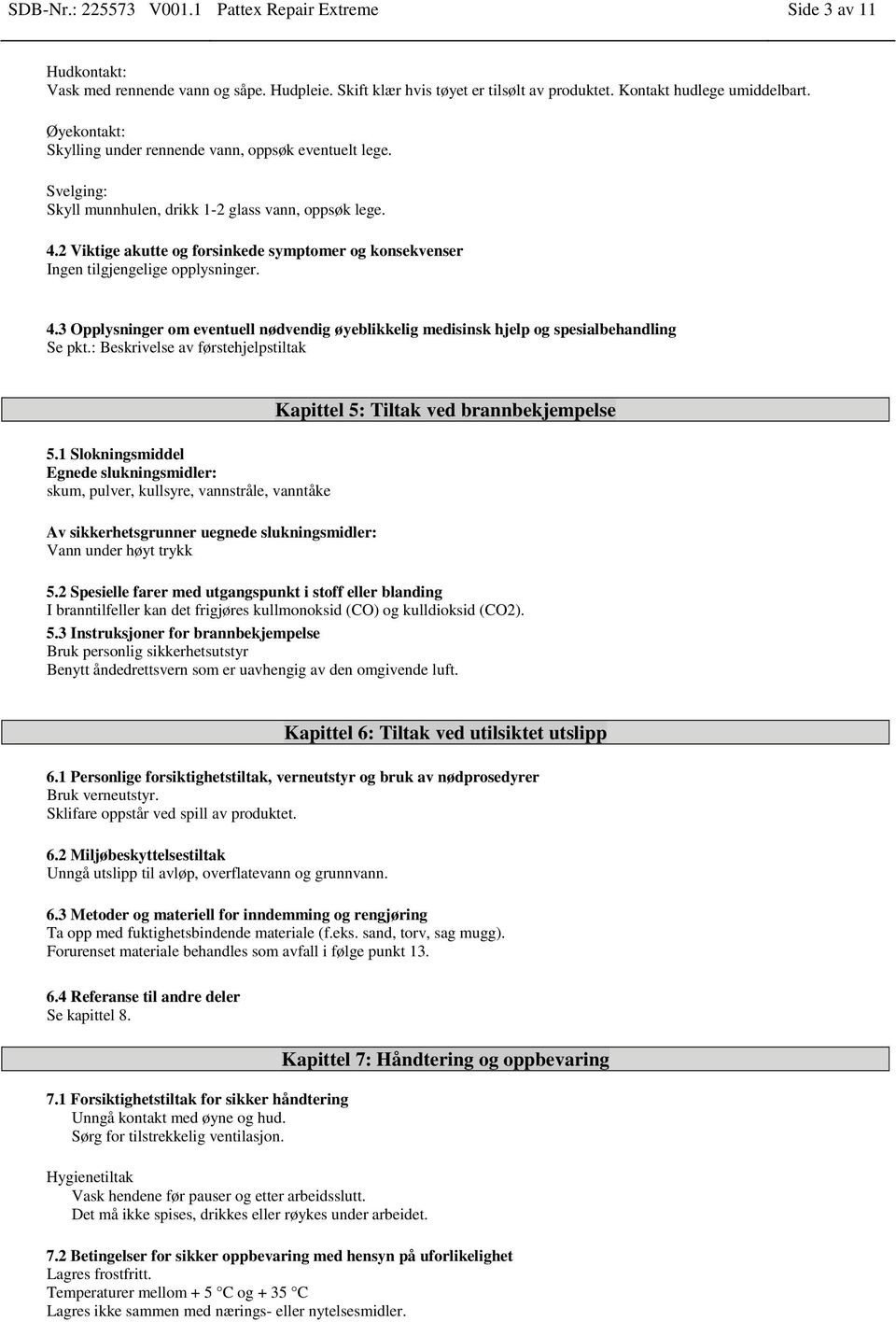 2 Viktige akutte og forsinkede symptomer og konsekvenser Ingen tilgjengelige opplysninger. 4.3 Opplysninger om eventuell nødvendig øyeblikkelig medisinsk hjelp og spesialbehandling Se pkt.