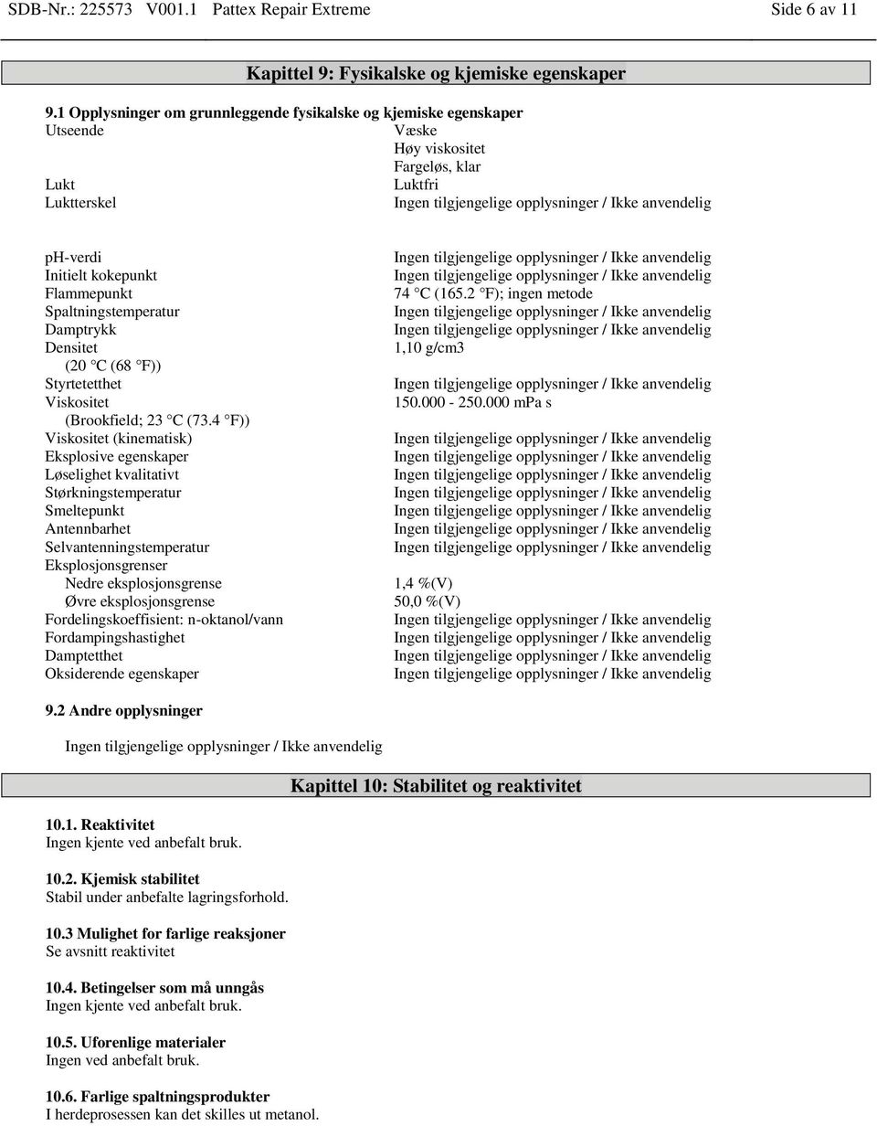 Damptrykk Densitet (20 C (68 F)) Styrtetetthet Viskositet (Brookfield; 23 C (73.