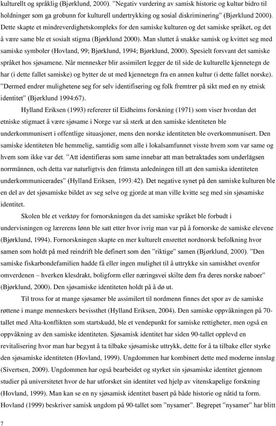 Man sluttet å snakke samisk og kvittet seg med samiske symboler (Hovland, 99; Bjørklund, 1994; Bjørklund, 2000). Spesielt forsvant det samiske språket hos sjøsamene.