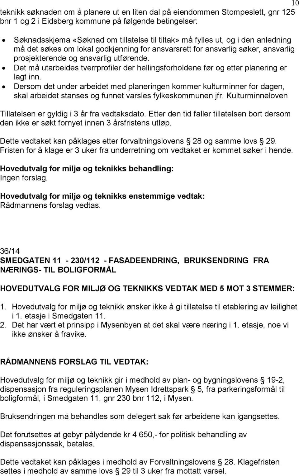 Det må utarbeides tverrprofiler der hellingsforholdene før og etter planering er lagt inn.