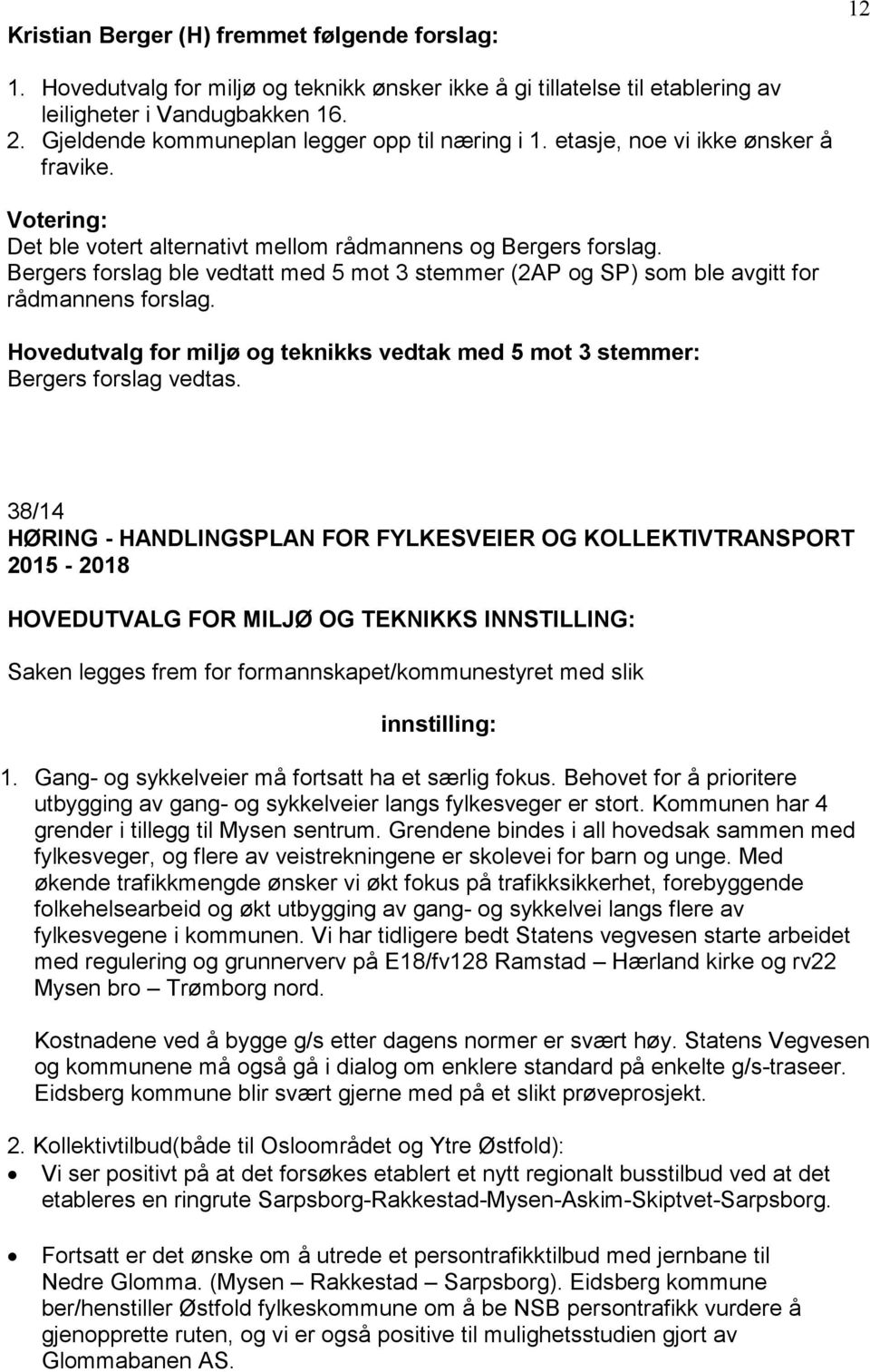 Bergers forslag ble vedtatt med 5 mot 3 stemmer (2AP og SP) som ble avgitt for rådmannens forslag. Hovedutvalg for miljø og teknikks vedtak med 5 mot 3 stemmer: Bergers forslag vedtas.